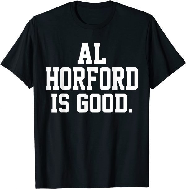 Al Horford Is Good 2022 Shirt