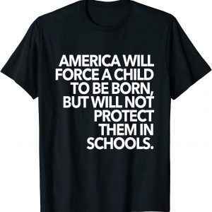America Will Force A Child To Be Born But Will Not Protect 2022 ShirtAmerica Will Force A Child To Be Born But Will Not Protect 2022 Shirt