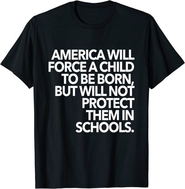 America Will Force A Child To Be Born But Will Not Protect 2022 ShirtAmerica Will Force A Child To Be Born But Will Not Protect 2022 Shirt