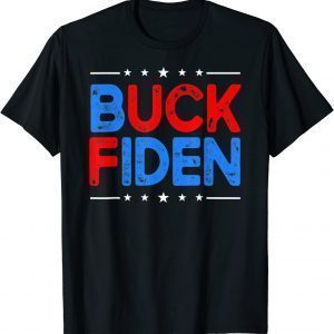 Anti Biden Impeach Joe Biden Buck Fiden 2022 Shirt