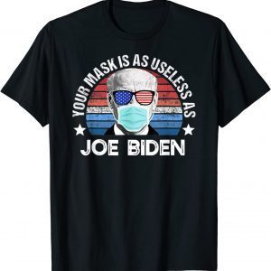 Anti Biden, Your Mask Is As Useless As Joe Biden 2022 Shirt