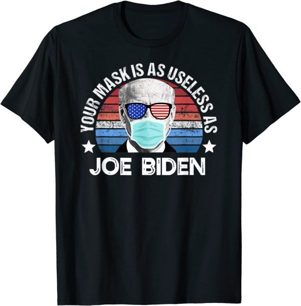 Anti Biden, Your Mask Is As Useless As Joe Biden 2022 Shirt