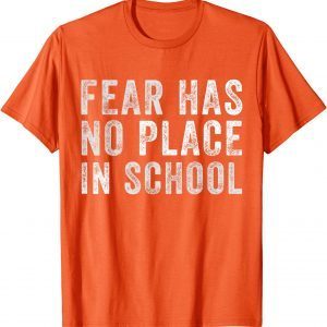 Anti Gun Fear Has No Place In School End Gun Violence 2022 Shirt