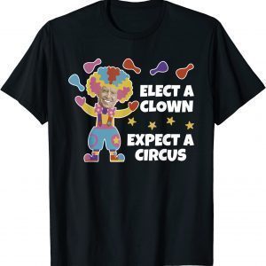 Anti Joe Biden Elect A Clown Expect A Circus 2022 Shirt