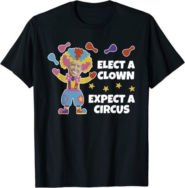 Anti Joe Biden Elect A Clown Expect A Circus 2022 Shirt