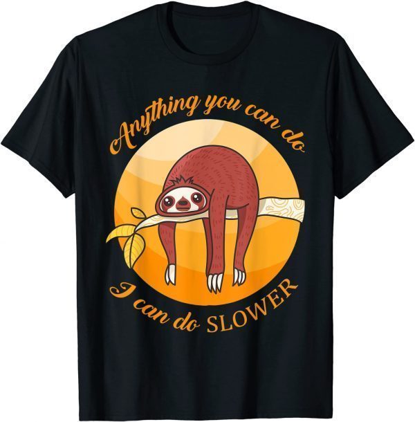 Anything you can do I can do slower sloth T-Shirt