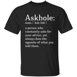 Askhole noun a person who constantly asks for your advice Classic shirt