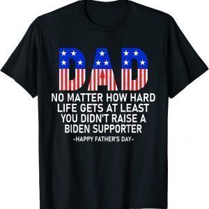 At Least You Didn't Raise A Biden Supporter Dad Father's Day 2022 Shirt