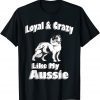 Australian Shepherd Aussie Dad Aussie Mom Loyal CrAustralian Shepherd Aussie Dad Aussie Mom Loyal Crazy 2022 Shirtazy 2022 Shirt