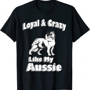 Australian Shepherd Aussie Dad Aussie Mom Loyal CrAustralian Shepherd Aussie Dad Aussie Mom Loyal Crazy 2022 Shirtazy 2022 Shirt