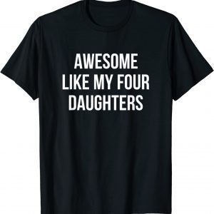 Awesome Like My Four Daughters Classic Shirt