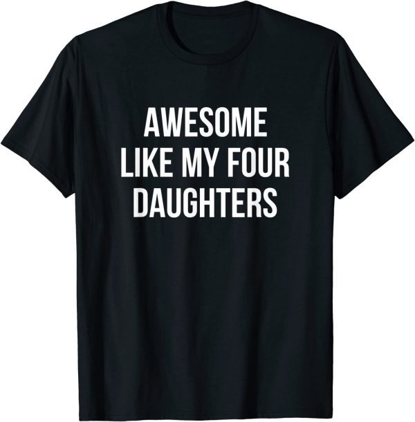 Awesome Like My Four Daughters Classic Shirt