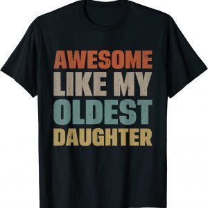 Awesome Like My Oldest Daughter Father's Day Dad Mothers Day 2022 Shirt