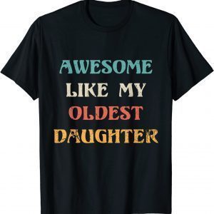 Awesome Like My Oldest Daughter Father's Day 2022 Shirt