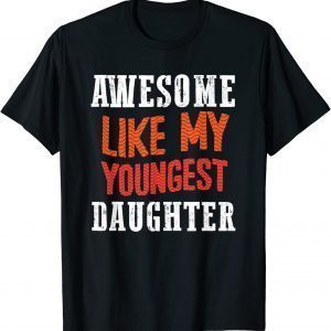 Awesome Like My Youngest Daughter 2022 Shirt