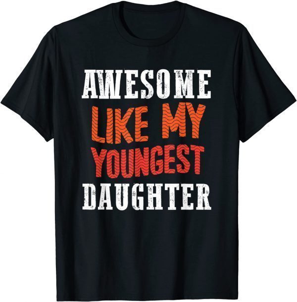 Awesome Like My Youngest Daughter 2022 Shirt