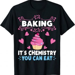 Baking Is A Chemistry You Can Eat Baker 2022 Shirt