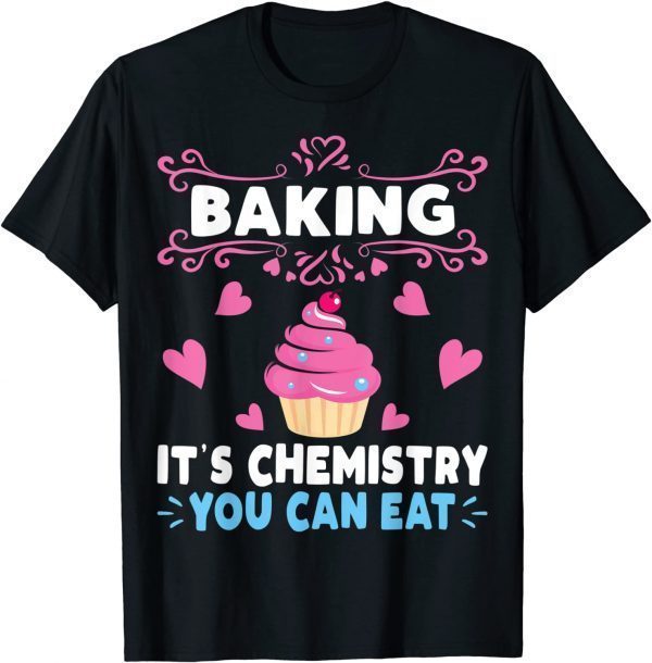 Baking Is A Chemistry You Can Eat Baker 2022 Shirt