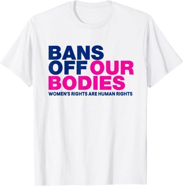 Bans Off Our Bodies Women's Rights 2022 Shirt