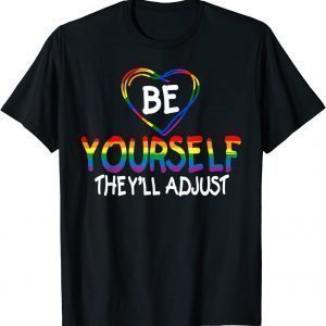 Be Yourself They'll Adjust LGBTQ Rainbow Flag Gay Pride Ally 2022 Shirt