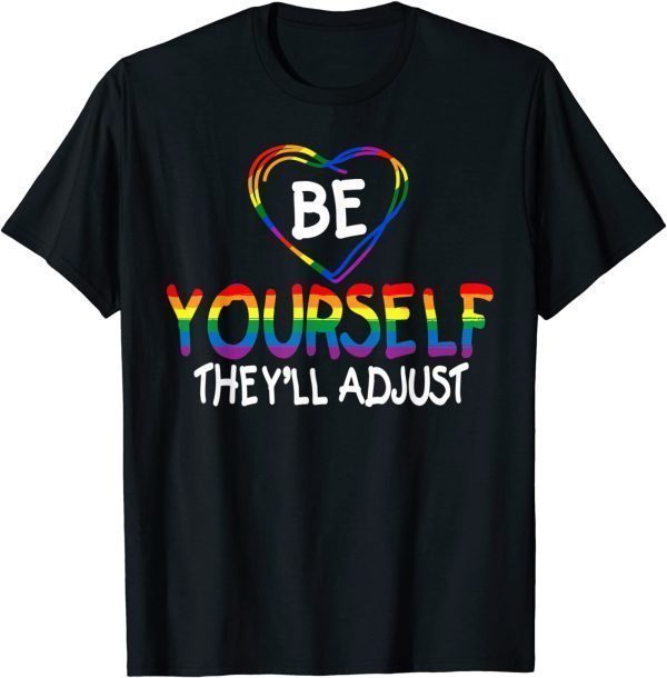 Be Yourself They'll Adjust LGBTQ Rainbow Flag Gay Pride Ally 2022 Shirt