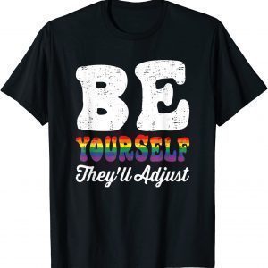 Be Yourself They'll Adjust LGBTQ Rainbow Flag Gay Pride 2022 Shirt