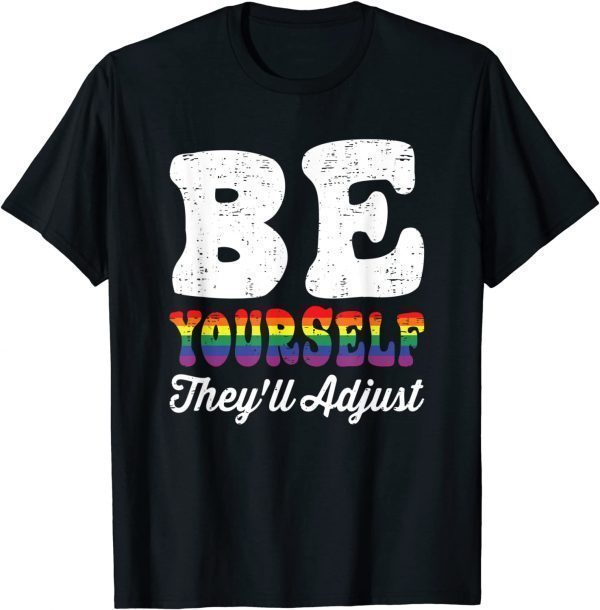 Be Yourself They'll Adjust LGBTQ Rainbow Flag Gay Pride 2022 Shirt