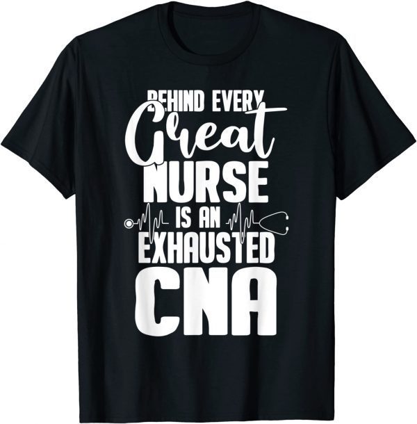 Behind Every Great Nurse Is an Exhausted CNA 2022 Shirt