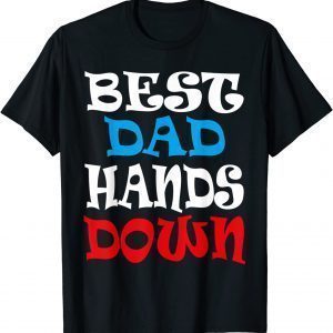 Best Dad Hands Down, Fathers Day 2022 Shirt