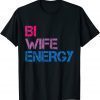 Bi Wife Energy LGBTQ T-Shirt