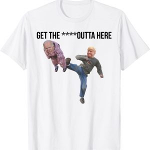 Biden Being Kicked Get The Fck Outta Here 2022 Shirt