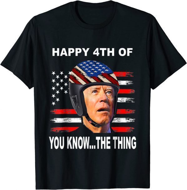 Biden Confused 4th Happy 4th of You Know...The Thing 2022 Shirt