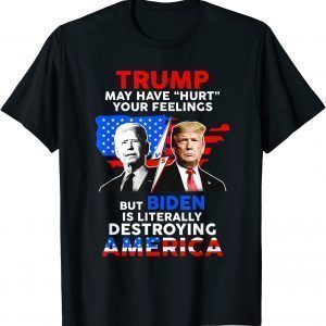 Biden Destroys America, Trump May Have Hurt Your Feelings Classic Shirt