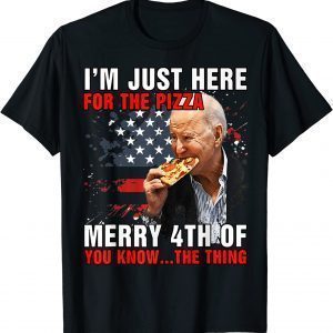 Biden Merry 4th You Know The Thing Here For The Pizza 2022 Shirt