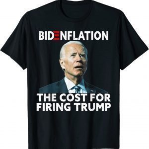 Bidenflation The Cost For Firing Trump Biden Inflation Meme 2022 Shirt