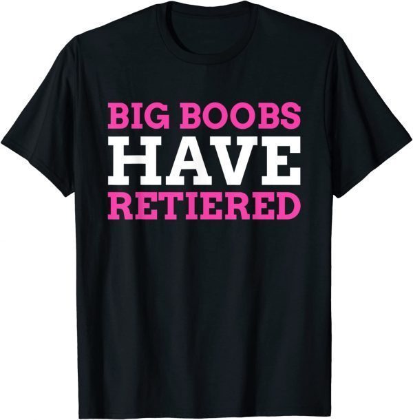 Big Boobs Have Retired Breast Reduction 2022 Shirt