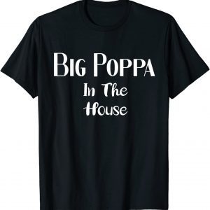 Big poppa in the house 2022 Shirt