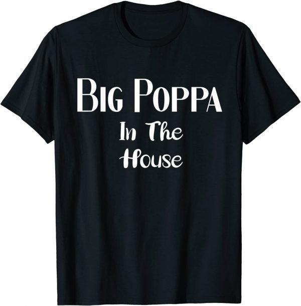 Big poppa in the house 2022 Shirt