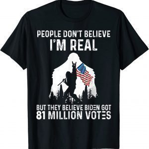 Bigfoot People Don't Believe I'm Real But They Believe Biden Classic Shirt