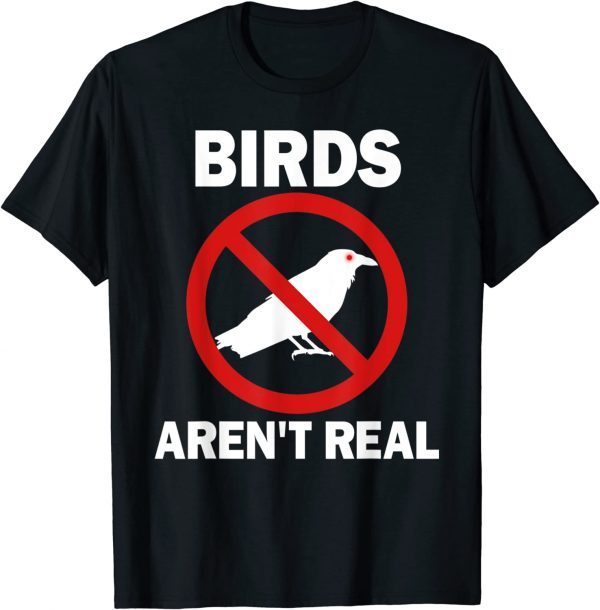 Birds Aren't Real Conspiracy Theory No Birds Aren't Real 2022 Shirt