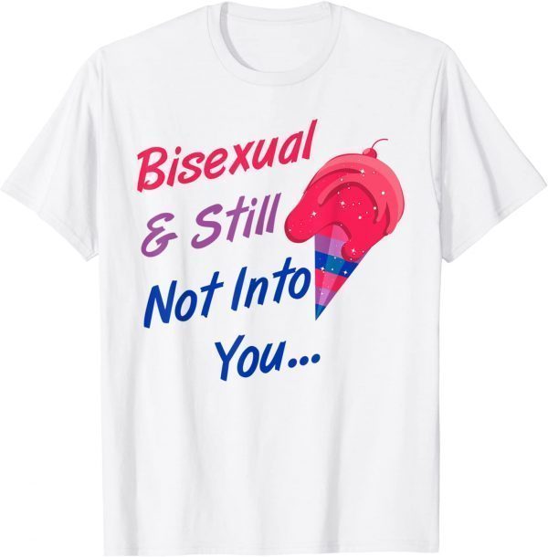 Bisexual And Still Not Into You LGBTQ Bisexual Pride 2022 Shirt