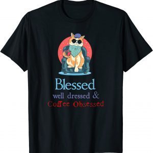 Blessed Well Dressed and Coffee Obsessed 2022 Shirt