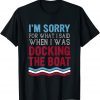 Boating Sorry For What I Said When I Was Docking Boat 2022 Shirt