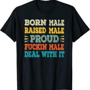 Born Male Raised Male Proud Fuckin' Male Deal With It 2022 Shirt