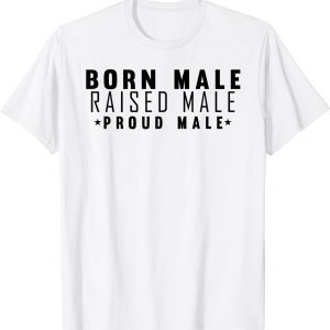 Born Male Raised Male 2022 Shirt