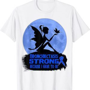 Bronchiectasis Awareness Because I Have To Be 2022 Shirt