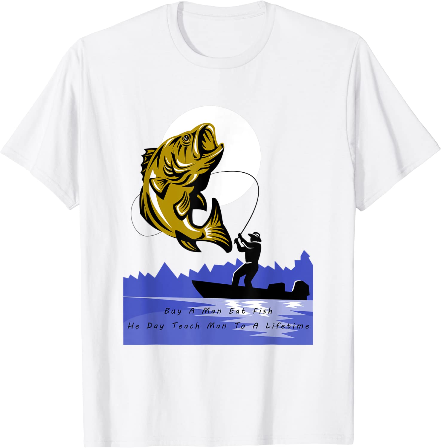Buy a Man Eat Fish the Day Teach Man T-Shirt