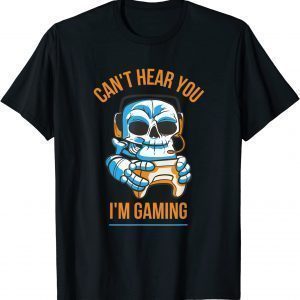 Can't Hear You I am Gaming 2022 Shirt