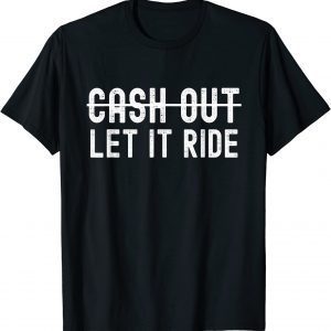 Cash Out Let It Ride Classic Shirt