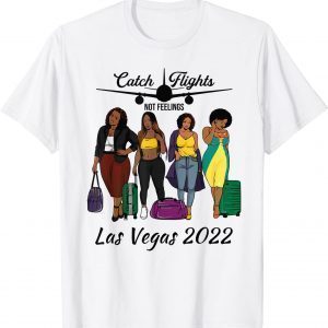 Catch Flights Not Feelings Solo Group Family Trip Las Vegas 2022 Shirt